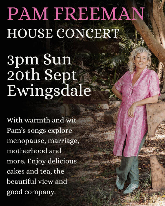Pam Freeman House Concert Pam Freeman House Concert - 3pm Sunday 20th September in Ewingsdale. With warmth and wit Pam's song explore menopause, marriage, motherhood and more. Enjoy delicious cakes and tea, the beautiful view and good company.